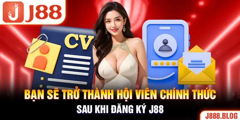 Bạn sẽ trở thành hội viên chính thức sau khi đăng ký J88