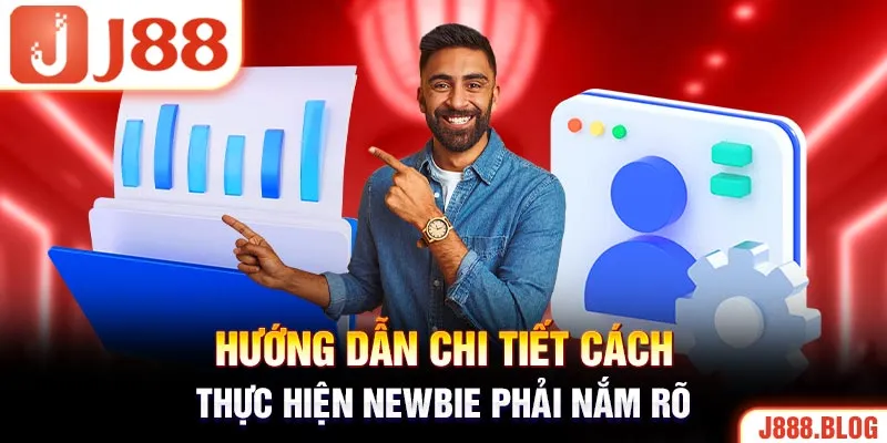 Hướng dẫn chi tiết cách thực hiện newbie phải nắm rõ