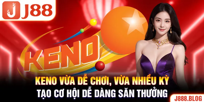 Keno vừa dễ chơi, vừa nhiều kỳ, tạo cơ hội dễ dàng săn thưởng