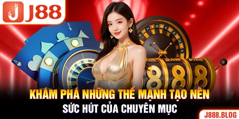 Khám phá những thế mạnh tạo nên sức hút của chuyên mục