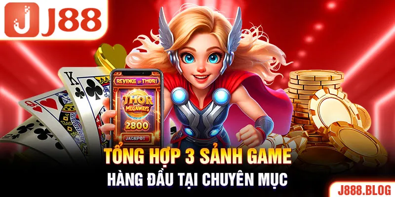 Tổng hợp 3 sảnh game hàng đầu tại chuyên mục 