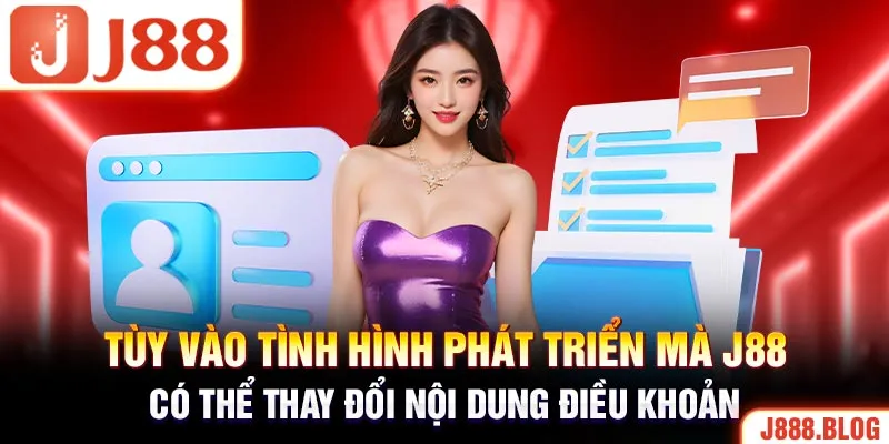 Tùy vào tình hình phát triển mà J88 có thể thay đổi nội dung điều khoản