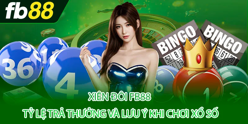 Xiên Đôi FB88 - Tỷ Lệ Trả Thưởng Và Lưu Ý Khi Chơi Xổ Số